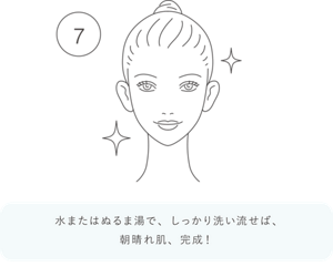 7 水またはぬるま湯で、しっかり洗い流せば、朝晴れ、完成!