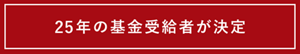 25年の基金受給者が決定