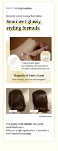 Point.02, Styling function. keeps the look of morning hair styling. Semi wet-glossy styling formula. The balm with good  spreadability melts quickly in  the palm, transforming into oil. Magnolia & Cassis Scent. that evokes a pleasant morning start. The glossy finish lasts for hours and controls dryness. With just a light application, it provides a semi-wet look that lasts.