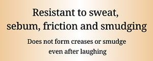 Resistant to sweat,  sebum, friction and smudging.Does not form creases or smudge  even after laughing.