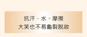抗汗、水、摩擦 大笑也不易龜裂脫妝