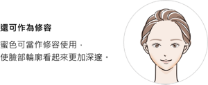 還可作為修容。蜜色可當作修容使用，使臉部輪廓看起來更加深邃。