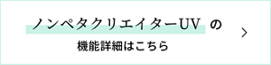 ノンペタクリエイターUVの機能詳細はこちら