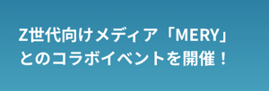 Z世代向けメディア「MERY」 とのコラボイベントを開催！