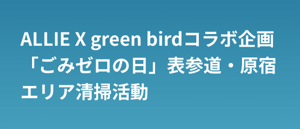 ALLIE X green birdコラボ企画 「ごみゼロの日」表参道・原宿 エリア清掃活動