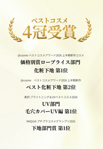 ベストコスメ 4冠受賞  @cosme ベストコスメアワード2026 上半期新作コスメ 価格別賞ロープライス部門 化粧下地 第1位  @cosme ベストコスメアワード2026 上半期新作 ベスト化粧下地 第2位  美的 ブライトニング＆UVベストコスメ2026 UV部門 毛穴カバーUV編 第1位  MAQUIA プチプラコスメグランプリ2026 下地部門賞 第1位
