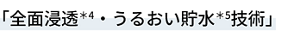 全面浸透*4・うるおい貯水*5技術