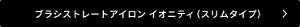ブラシストレートアイロン イオニティ（スリムタイプ）
