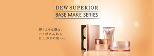 DEW SUPERIOR BASE MAKE SERIES 輝くような艶とハリ感あふれる仕上がりの肌へ。