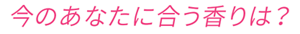 今のあなたに合う香りは？