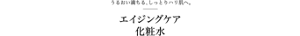 うるおい満ちる、しっとりハリ肌へ。エイジングケア化粧水