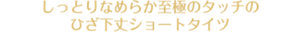 しっとりなめらか至極のタッチの ひざ下丈ショートタイツ