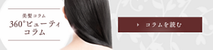 360°ビューティ意識の高いあなたを応援します 美髪コラム360°ビューティコラム