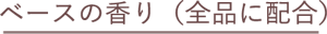 ベースの香り(全品に配合)