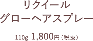 リクイール グローヘアスプレー 110g  1,800円（税抜）