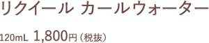 リクイール カールウォーター 120mL  1,800円（税抜）