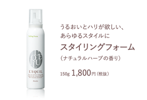 うるおいとハリが欲しい、 あらゆるスタイルに　スタイリングフォーム　（ナチュラルハーブの香り）　150g 1,800円（税抜）