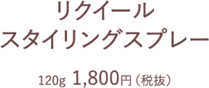 リクイール スタイリングスプレー 120g 1,800円（税抜）