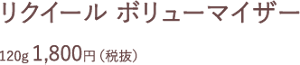 リクイール ボリューマイザー 120g 1,800円（税抜）