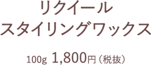 リクイール スタイリングワックス 100g 1,800円（税抜）