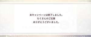 本キャンペーンは終了しました。 たくさんのご応募 ありがとうございました。