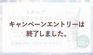 スカルプトリートメントセラム プレゼントキャンペーン さらに、賞品SNS投稿で もれなくWチャンス！ 応募締め切り 12月1日（水） 9:59 まで