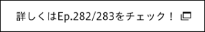 詳しくはEp.282/283をチェック