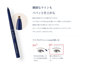 繊細なラインもパパッと仕上がる。 細芯で眉尻まですっきり描けるアイブロウ。ソフトなタッチで力を入れずに細いラインを描くことができます。 最後まで削らずに使えるくり出しタイプです。 よりハッキリした印象に仕上げたい方にはナチュラルブラックやナチュラルグレーがオススメです。 アイブロウペンシルAAの使い方 Step 眉毛1本1本を描くようにして眉全体の形を整えます。　Point 細かく描き足すことで、きちんとした印象に！