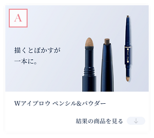 結果A　描くとぼかすが一本に。 Wアイブロウ ペンシル＆パウダー　結果の商品を見る。