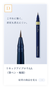 結果D　こすれに強く、 眉尻も消えにくい。リキッドアイブロウAA(筆ペン・極細)　結果の商品を見る。
