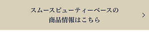 スムースビューティベースの商品情報はこちら​