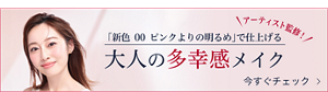 アーティスト監修​「新色00ピンクよりの明るめ」で仕上げる​”大人の多幸感メイク”を今すぐチェック！​