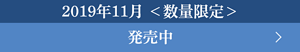 2019年11月＜数量限定＞ 発売中