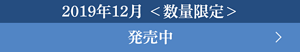 2019年12月＜数量限定＞ 発売中
