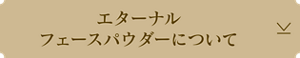 エターナル　 フェースパウダーについて