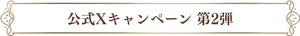 公式Xキャンペーン 第2弾