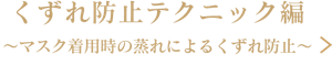 くずれ防止テクニック編　～マスク着用時の蒸れによるくずれ防止～