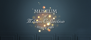 MUSEUM of Milano Collection SINCE 1991