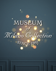 MUSEUM of Milano Collection SINCE 1991
