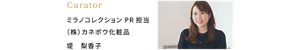 Curator ミラノコレクション PR担当  （株）カネボウ化粧品 堤 梨香子