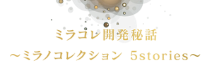 ミラコレ開発秘話 ～ミラノコレクション 5stories～