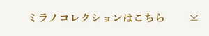 ミラノコレクションはこちら