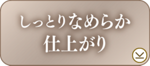 しっとりなめらか仕上がり