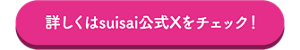 詳しくはsuisai公式Xをチェック！