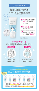 デイリーケア　毎日心地よく使えるペースト状の酵素洗顔　酵素：洗浄成分　ペーストタイプ　毛穴の黒ずみ汚れ・くすみ※まで密着すっきり　うるおい感のある洗い上がり　泡立てても、直ぬりでも使える“2WAY”　※古い角質による　2WAYの使い方　あらかじめ頬を軽くぬらしてからお使いください。　使用法1　泡立ててから濃密泡で洗う　使用法2　泡立てずにそのまま伸ばしてから洗う　その日の肌状態に合わせた組み合わせもおすすめ！　例えば...　平日はペーストタイプ、ゆっくりスキンケアに時間がかけられる日はリッチなパウダータイプ！