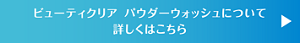 ビューティクリア パウダーウォッシュについて　詳しくはこちら