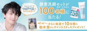 suisaiでつるすべ肌になってみない？　酵素洗顔セットが100名様に当たる！　酵素：洗浄成分　さらに抽選で10名様に柏木悠さんサイン入りチェキプレゼント！