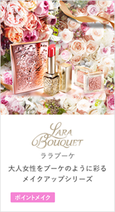 LARA BOUQUET あなただけのブーケで、 艶めいて、ときめいて。 [つや] [ポイントメイク]