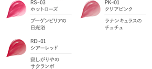 RS-03　ホットローズ　ブーゲンビリアの日光浴　PK-01　クリアピンク　ラナンキュラスのチュチュ　RD-01　シアーレッド　寂しがりやのサクランボ