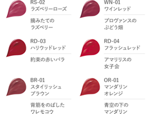 RS-02　ラズベリーローズ　摘みたてのラズベリー　WN-01　ワインレッド　プロヴァンスのぶどう畑　RD-03　ハリウッドレッド　約束の赤いバラ　RD-04　フラッシュレッド　アマリリスの女子会　BR-01　スタイリッシュブラウン　背筋をのばしたワレモコウ　OR-01　マンダリンオレンジ　青空の下のマンダリン